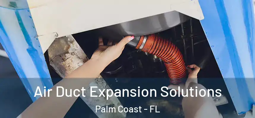 Air Duct Expansion Solutions Palm Coast - FL