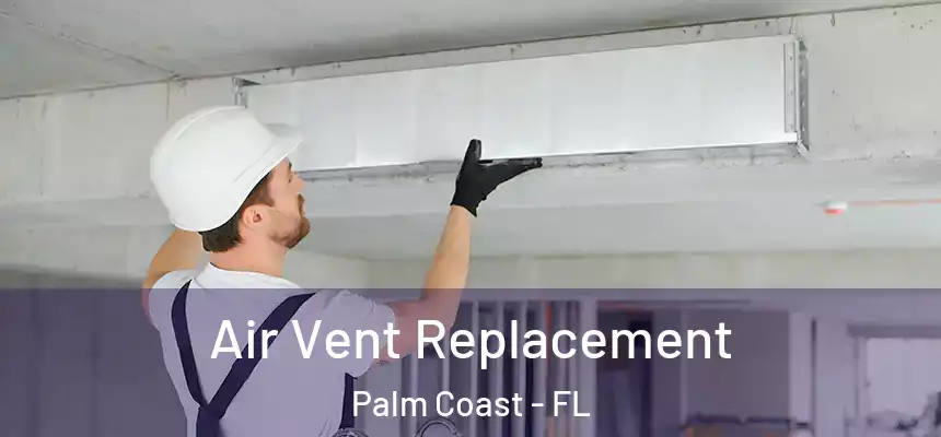 Air Vent Replacement Palm Coast - FL