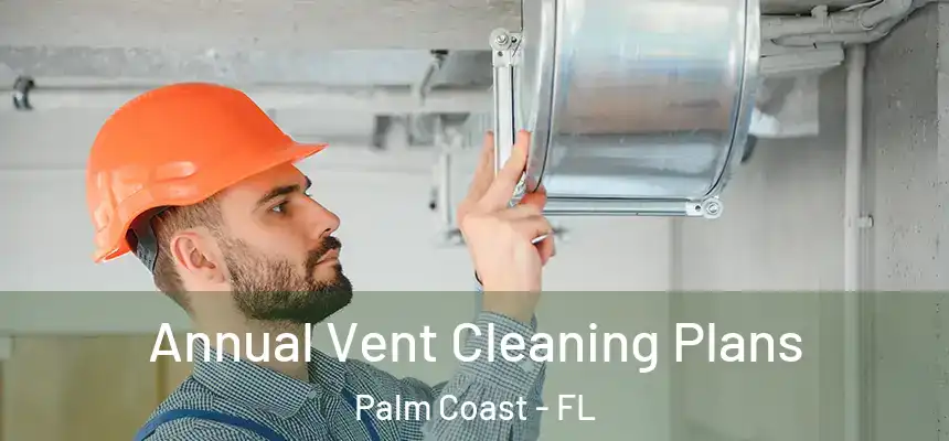 Annual Vent Cleaning Plans Palm Coast - FL