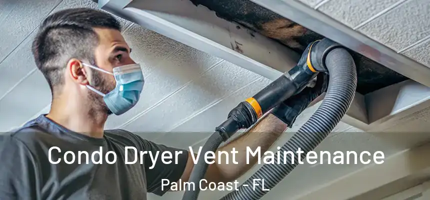 Condo Dryer Vent Maintenance Palm Coast - FL