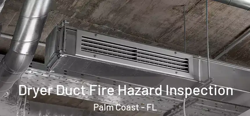 Dryer Duct Fire Hazard Inspection Palm Coast - FL
