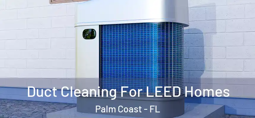 Duct Cleaning For LEED Homes Palm Coast - FL