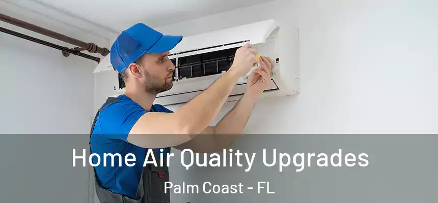 Home Air Quality Upgrades Palm Coast - FL