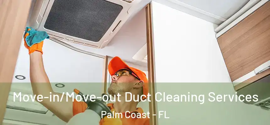 Move-in/Move-out Duct Cleaning Services Palm Coast - FL