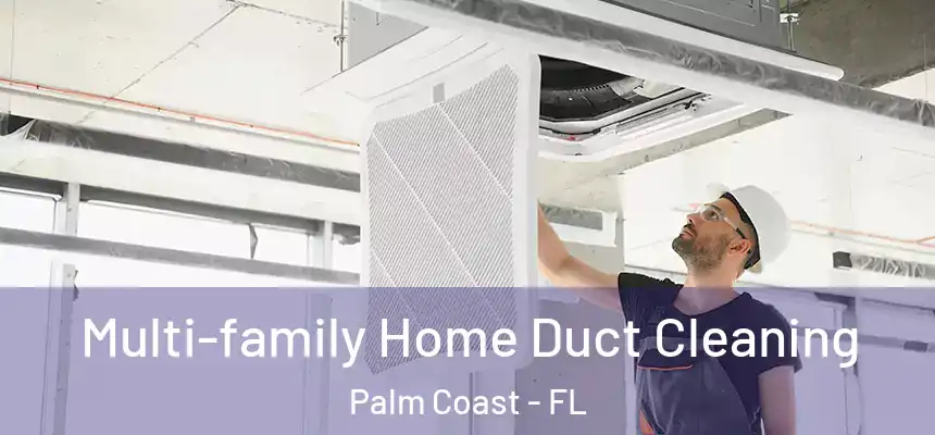 Multi-family Home Duct Cleaning Palm Coast - FL