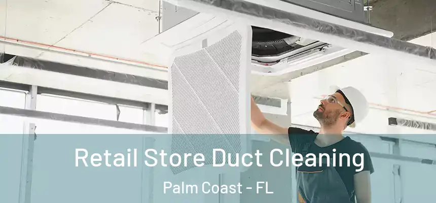 Retail Store Duct Cleaning Palm Coast - FL