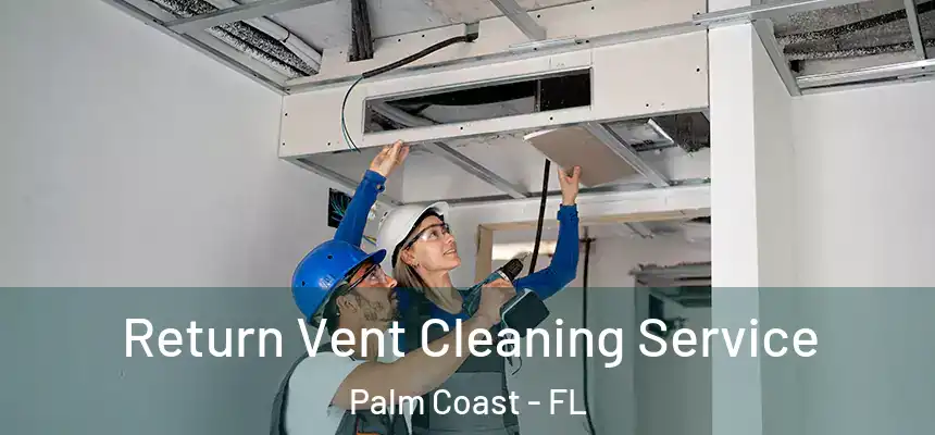 Return Vent Cleaning Service Palm Coast - FL