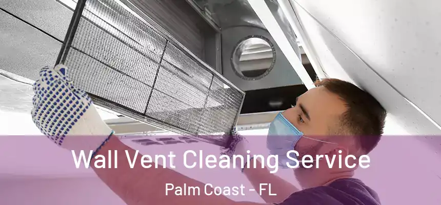 Wall Vent Cleaning Service Palm Coast - FL